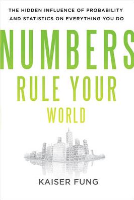 Numbers Rule Your World: The Hidden Influence of Probability and Statistics on Everything You Do