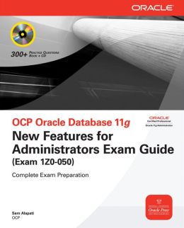 OCP Oracle Database 11g New Features for Administrators Exam Guide (Exam 1Z0-050)