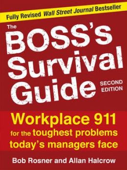 The Boss's Survival Guide: Workplace 911 for the Toughest Problems Today's Managers Face Allan Halcrow, Bob Rosner