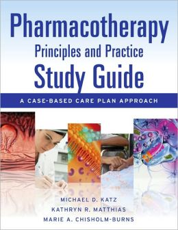 Pharmacotherapy Principles and Practice Study Guide: A Case-Based Care Plan Approach