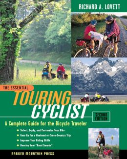The Essential Touring Cyclist: A Complete Guide for the Bicycle Traveler, Second Edition Richard A. Lovett