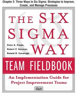 The Six Sigma Way Team Fieldbook, Chapter 2 - Three Ways to Six Sigma Strategies to Improve, Create, and Manage Processes