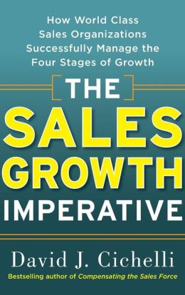 The Sales Growth Imperative: How World Class Sales Organizations Successfully Manage the Four Stages of Growth