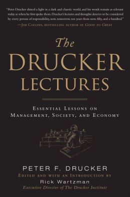 The Drucker Lectures: Essential Lessons on Management, Society and Economy Peter F. Drucker and Rick Wartzman