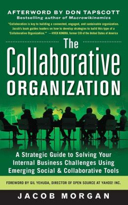 The Collaborative Organization: A Strategic Guide to Solving Your Internal Business Challenges Using Emerging Social and Collaborative Tools
