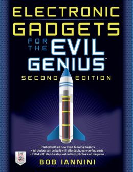 Electronic Gadgets for the Evil Genius: 35 Build-It-Yourself Projects, Second Edition Robert Iannini