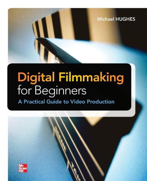 Digital Filmmaking for Beginners A Practical Guide to Video Production