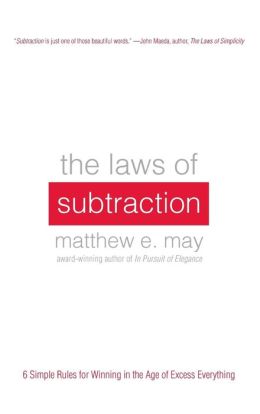The Laws of Subtraction: 6 Simple Rules for Winning in the Age of Excess Everything
