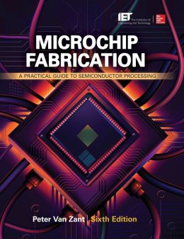 Microchip Fabrication: A Practical Guide to Semiconductor Processing Peter Van Zant