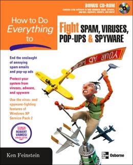 How to Do Everything to Fight Spam, Viruses, Pop-Ups, and Spyware Ken Feinstein