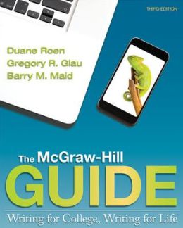The McGraw-Hill Guide: Writing for College, Writing for Life Duane Roen, Gregory Glau and Barry Maid