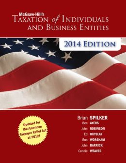 McGraw-Hill's Taxation of Individuals and Business Entities 2014 Edition Brian Spilker, Benjamin Ayers, John Robinson and Edmund Outslay