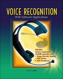 Voice Recognition with Software Applications, Student Text with CD-ROM Lyn Clark