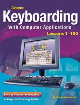 Glencoe Keyboarding with Computer Applications, Student Edition, Lessons 1-150 Glencoe McGraw-Hill