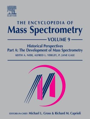 The Encyclopedia of Mass Spectrometry: Volume 9: Historical Perspectives, Part A: The Development of Mass Spectrometry