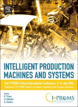 Intelligent Production Machines and Systems - 2nd I*PROMS Virtual International Conference 3-14 July 2006 Duc T. Pham, Eldaw E. Eldukhri and Anthony J. Soroka