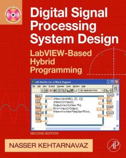 Digital Signal Processing System Design, Second Edition: LabVIEW-Based Hybrid Programming Nasser Kehtarnavaz