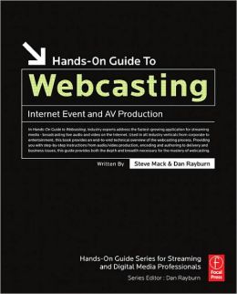 Hands-On Guide to Webcasting: Internet Event and AV Production (Hands-On Guide Series) Steve Mack and Dan Rayburn