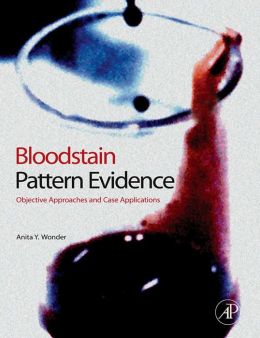 Bloodstain Pattern Evidence: Objective Approaches and Case Applications Anita Y. Wonder