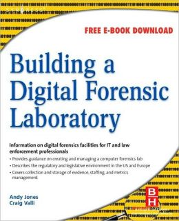 Building a Digital Forensic Laboratory: Establishing and Managing a Successful Facility Andrew Jones, Craig Valli