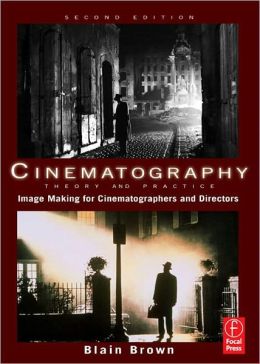 Cinematography: Theory and Practice: Image Making for Cinematographers and Directors