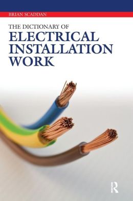 The Dictionary of Electrical Installation Work Brian Scaddan