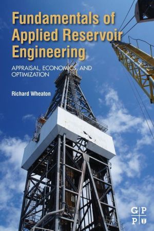 Fundamentals of Applied Reservoir Engineering: Appraisal, Economics and Optimization