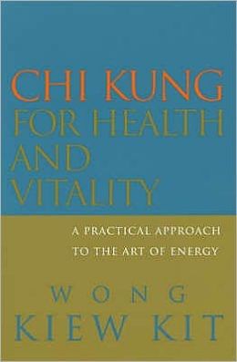 Chi Kung for Health and Vitality: A Practical Approach to the Art of Energy Wong Kiew Kit