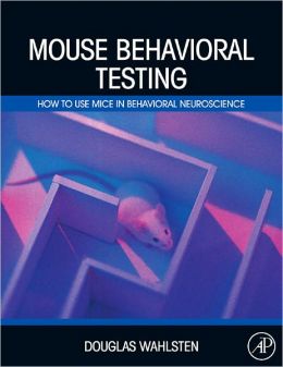 Mouse Behavioral Testing: How to Use Mice in Behavioral Neuroscience Douglas Wahlsten