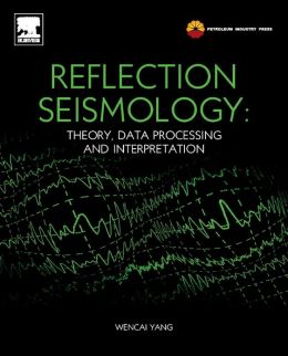 Reflection Seismology: Theory, Data Processing and Interpretation Yang Wencai
