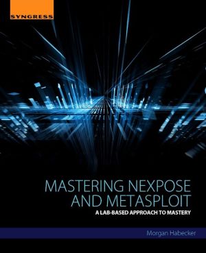 Mastering Nexpose and Metasploit: A Lab-Based Approach to Mastery