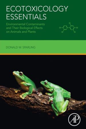 Ecotoxicology Essentials: Environmental Contaminants and Their Biological Effects on Animals and Plants
