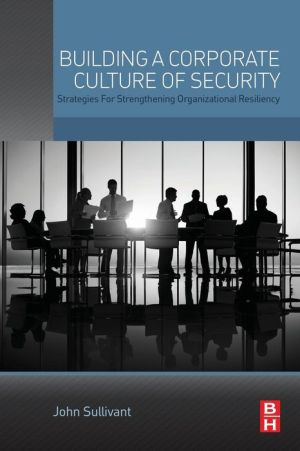 Building a Corporate Culture of Security: Strategies for Strengthening Organizational Resiliency