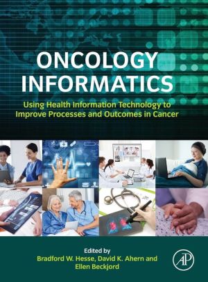Oncology Informatics: Using Health Information Technology to Improve Processes and Outcomes in Cancer Care