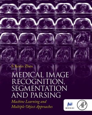 Medical Image Recognition, Segmentation and Parsing: Machine Learning and Multiple Object Approaches