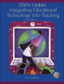 2004 Update: Integrating Educational Technology into Teaching (3rd Edition) M. D. Roblyer