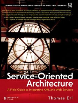 Service-Oriented Architecture: A Field Guide to Integrating XML and Web Services