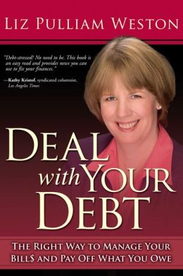 Deal with Your Debt: The Right Way to Manage Your Bills and Pay Off What You Owe (Liz Pulliam Weston) Liz Pulliam Weston
