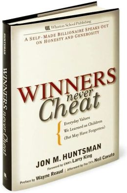 Winners Never Cheat: Everyday Values We Learned as Children (But May Have Forgotten) Jon Huntsman