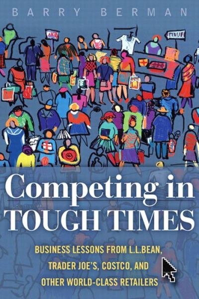 Competing in Tough Times: Business Lessons from L.L.Bean, Trader Joe's, Costco, and Other World-Class Retailers