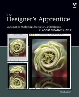 Designer's Apprentice: The Automating Photoshop, Illustrator, and InDesign in Adobe Creative Suite 3