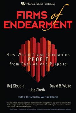 Firms of Endearment: How World-Class Companies Profit from Passion and Purpose