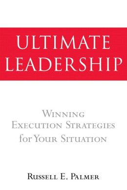 Ultimate Leadership: Winning Execution Strategies for Your Situation