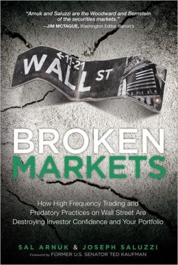 Broken Markets: How High Frequency Trading and Predatory Practices on Wall Street are Destroying Investor Confidence and Your Portfolio
