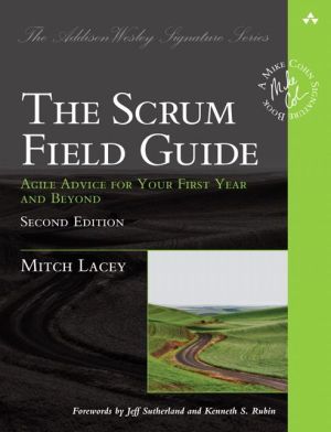 The Scrum Field Guide: Agile Advice for Your First Year and Beyond