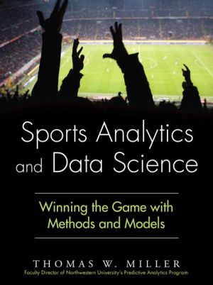 Sports Analytics and Data Science: Winning the Game with Methods and Models
