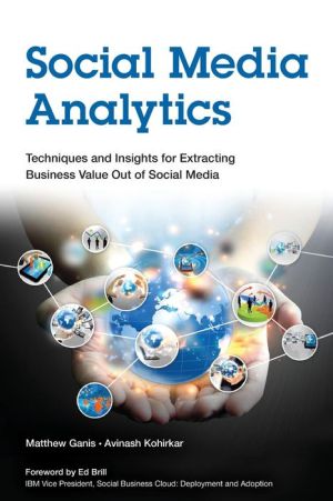 Social Media Analytics: Techniques and Insights for Extracting Business Value Out of Social Media
