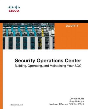 Security Operations Center: Building, Operating, and Maintaining your SOC