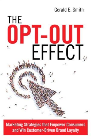 The Opt-Out Effect: Marketing Strategies that Empower Consumers and Win Customer-Driven Brand Loyalty
