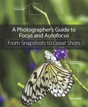 A Photographer's Guide to Focus and Autofocus: From Snapshots to Great Shots